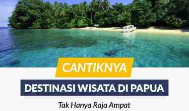 Tak hanya Raja Ampat, Berikut Destinasi Wisata di Papua yang Cantiknya Luar Biasa