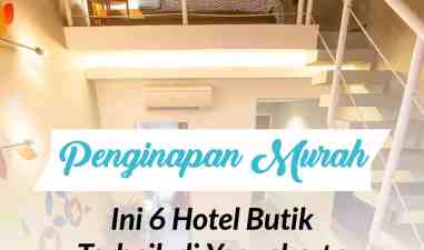 Cari Penginapan Murah? Ini Dia 6 Hotel Butik Terbaik Di Yogyakarta